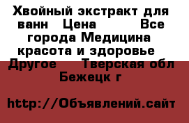 Хвойный экстракт для ванн › Цена ­ 230 - Все города Медицина, красота и здоровье » Другое   . Тверская обл.,Бежецк г.